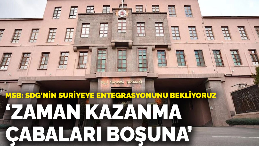 MSB'den SDG açıklaması: Zaman kazanma çabaları boşuna