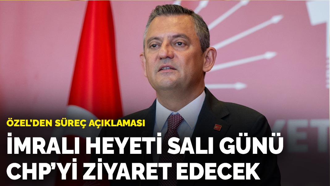 Özel'den süreç açıklaması: İmralı Heyeti Salı günü CHP’yi ziyaret edecek