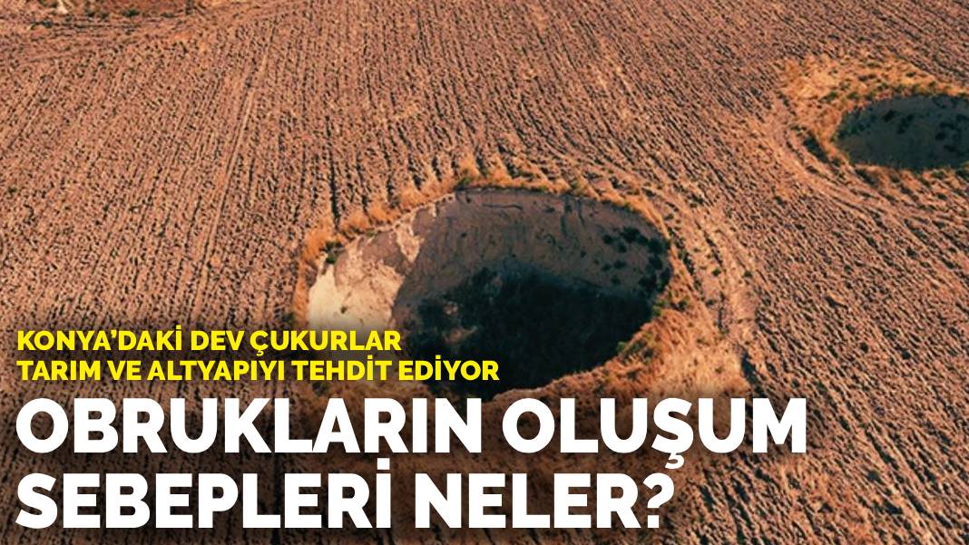 Konya’daki dev çukurlar tarım ve altyapıyı tehdit ediyor: Obrukların oluşum sebepleri neler?