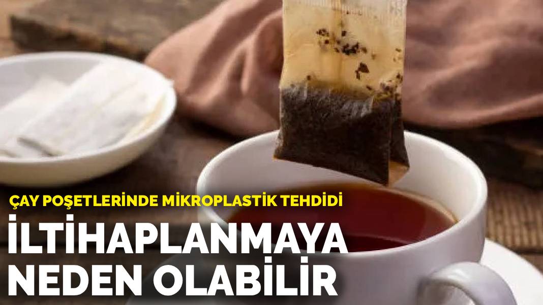 Çay poşetlerinde mikroplastik tehdidi: Bağışıklık sistemini zayıflatıp, iltihaplanmaya neden olabilir