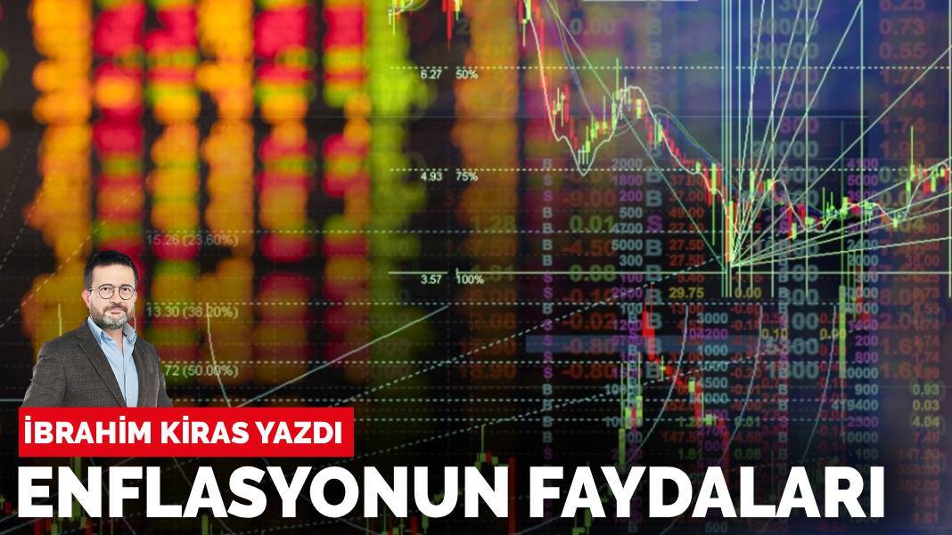İbrahim Kiras yazdı: Enflasyonun faydaları
