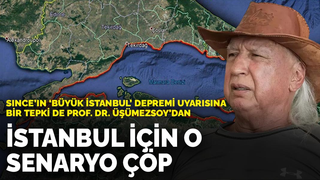 Since'ın 'büyük İstanbul' depremi uyarısına bir tepki de Prof. Dr. Üşümezsoy'dan: İstanbul için o senaryo çöp