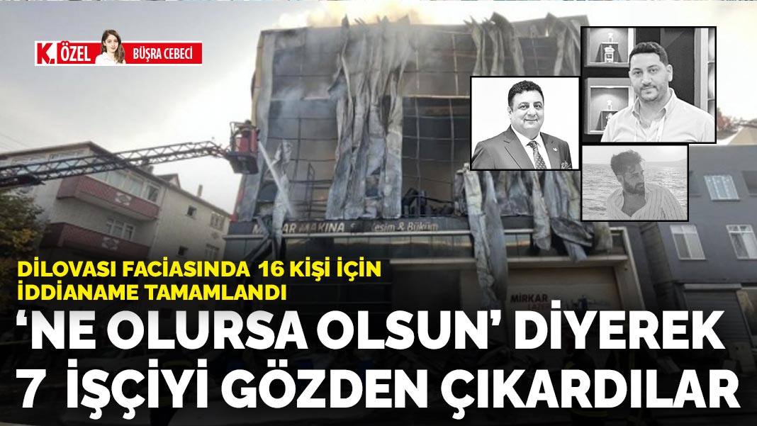 Dilovası faciasında 16 kişi için iddianame tamamlandı: ‘Ne olursa olsun’ diyerek 7 işçiyi gözden çıkardılar