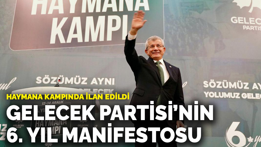 Haymana kampında ilan edildi: Gelecek Partisi’nin 6. yıl manifestosu