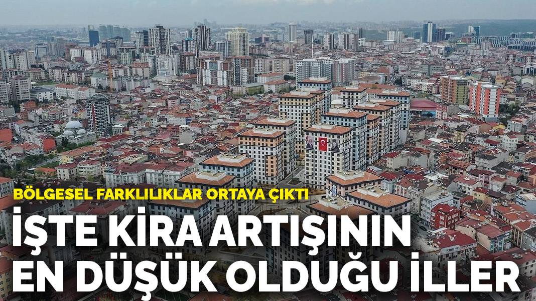 Bölgesel farklılıklar ortaya çıktı: İşte kira artışının en düşük olduğu iller