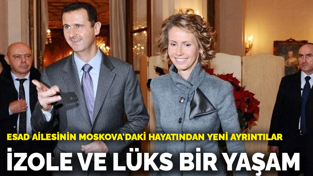 Esad ailesinin Moskova'daki hayatından yeni ayrıntılar: İzole ve lüks bir yaşam