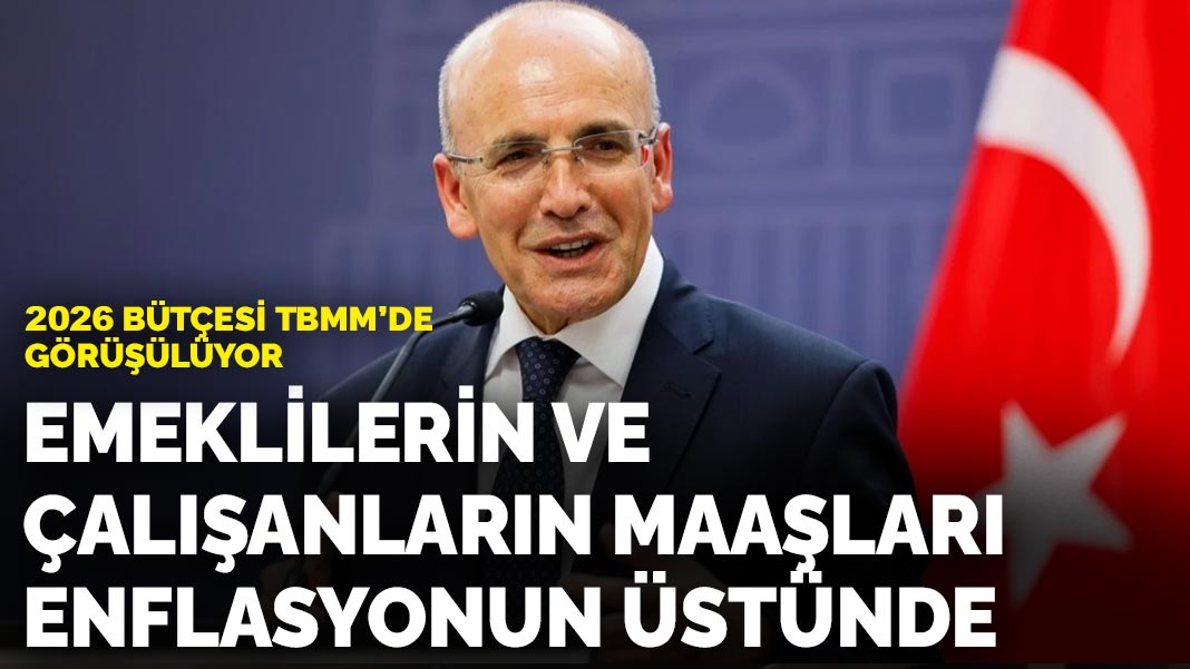 2026 bütçesi TBMM’de görüşülüyor: Emeklilerin ve çalışanların maaşları enflasyonun üzerinde