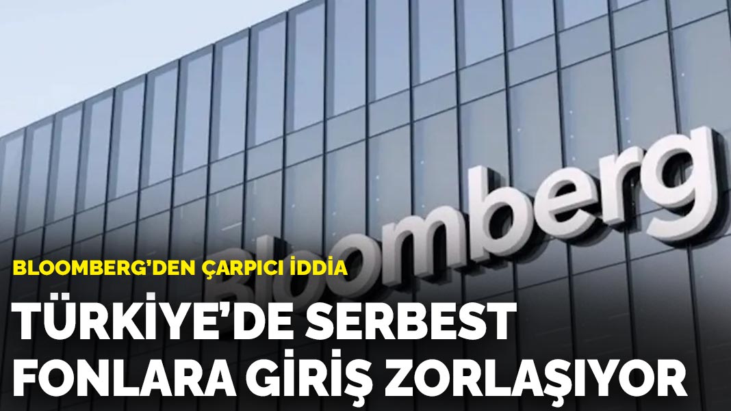 Bloomberg'den çarpıcı iddia: Türkiye'de serbest fonlara giriş zorlaşıyor