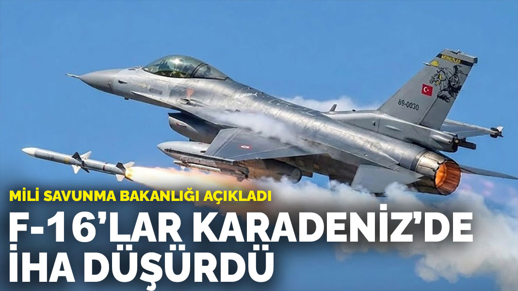 MSB: F-16’lar Karadeniz’de İHA düşürdü