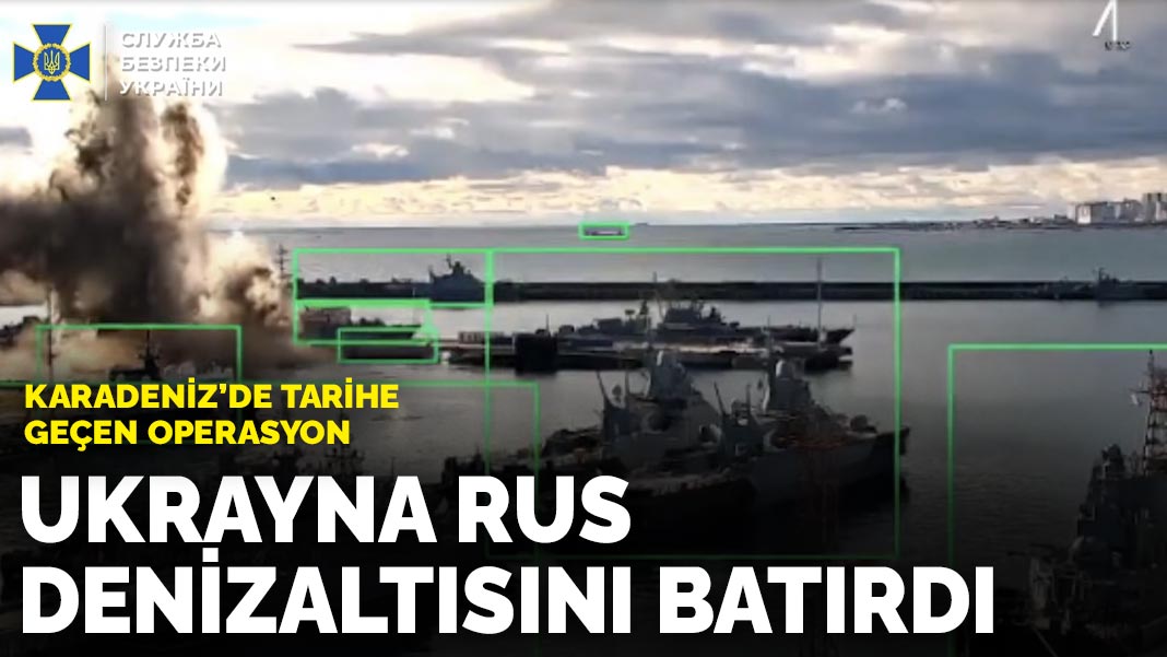 Karadeniz'de tarihe geçen operasyon: Ukrayna Rus denizaltısını batırdı