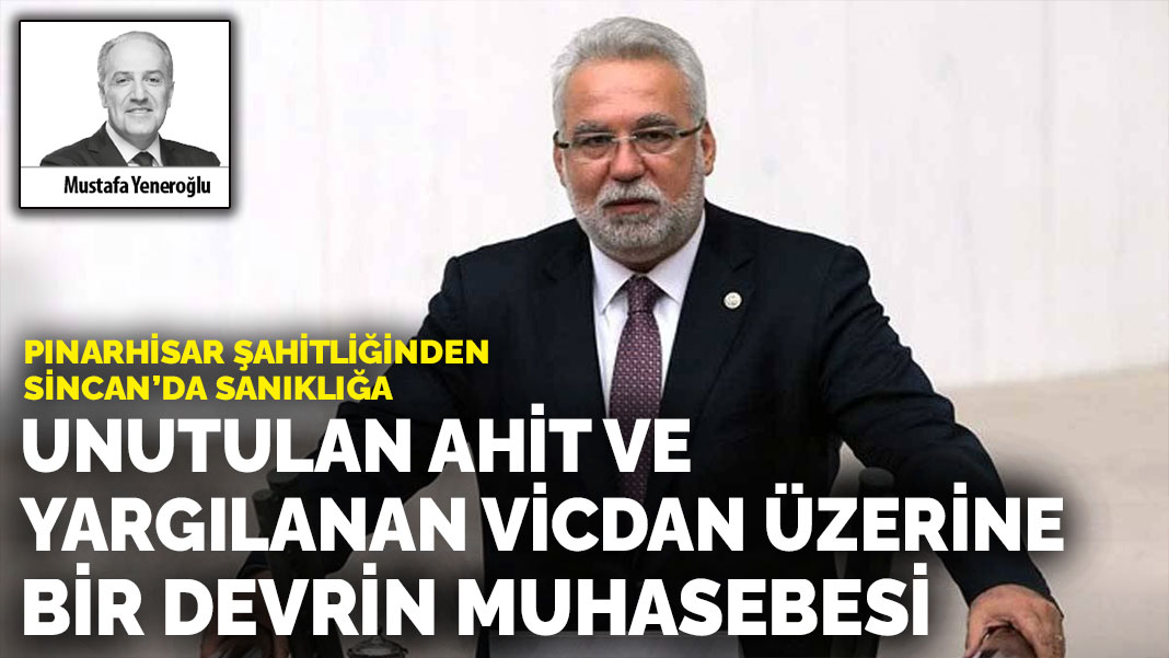 Pınarhisar şahitliğinden Sincan’da sanıklığa: Unutulan ahit ve yargılanan vicdan üzerine bir devrin muhasebesi
