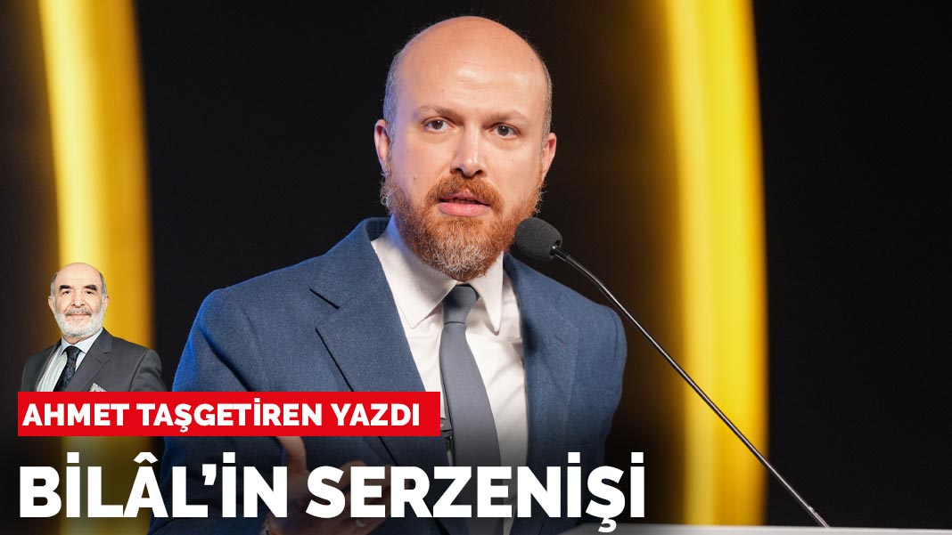 Ahmet Taşgetiren yazdı: Bilâl’in serzenişi