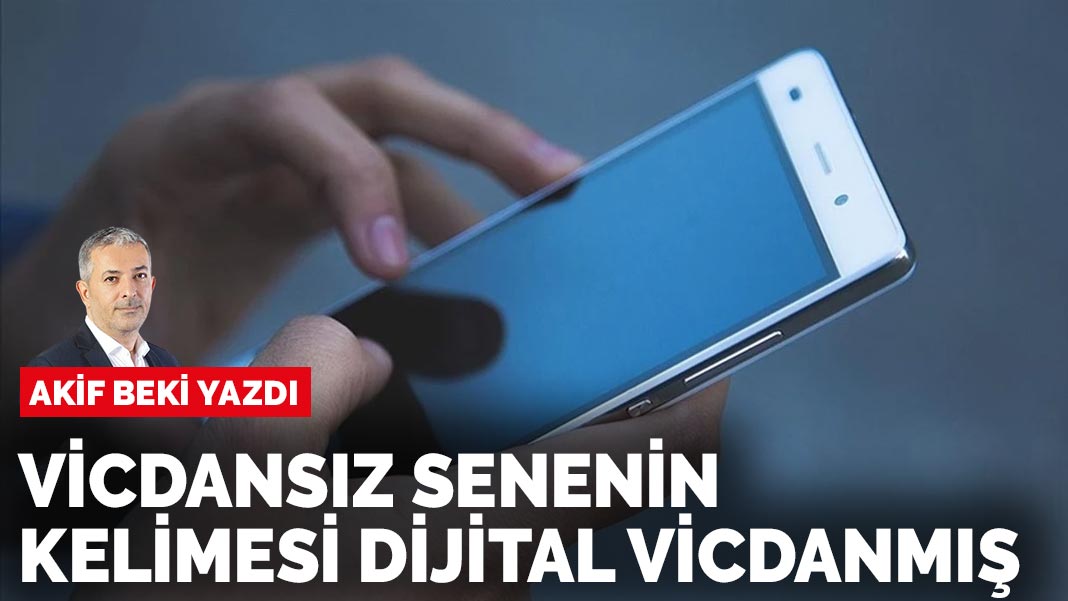 Akif Beki yazdı: Vicdansız senenin kelimesi dijital vicdanmış