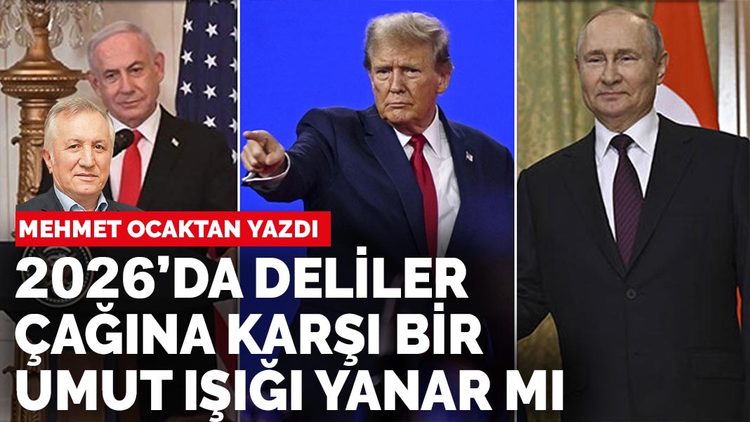 Mehmet Ocaktan yazdı: 2026’da deliler çağına karşı bir umut ışığı yanar mı?