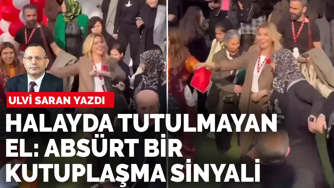 Ulvi Saran yazdı: Halayda tutulmayan el: Absürt bir kutuplaşma sinyali