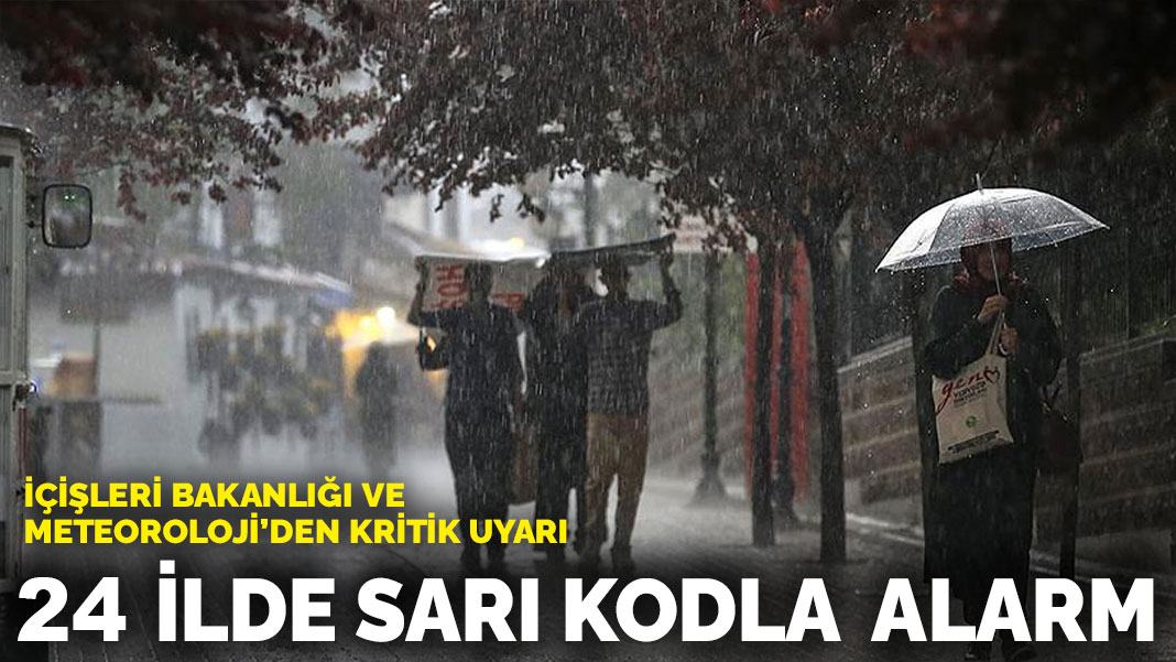 İçişleri Bakanlığı ve Meteoroloji’den kritik uyarı: 24 ilde sarı kodla alarm
