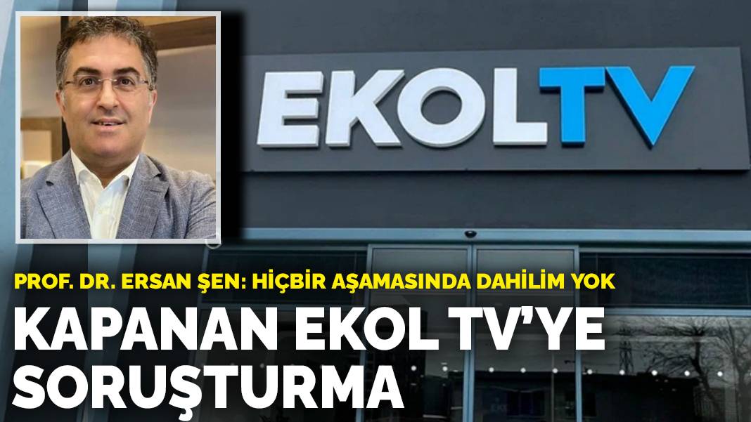 Ermittlung gegen das geschlossene Ekol TV! Prof. Dr. Ersan Şen: Ich war an keiner seiner Phasen beteiligt