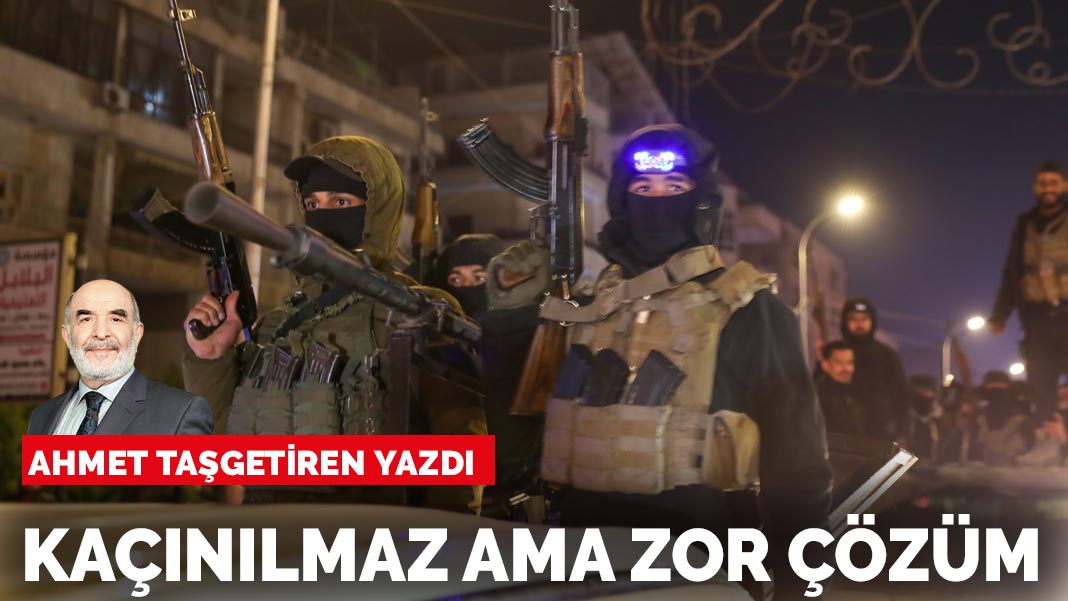 Ahmet Taşgetiren  yazdı: Kaçınılmaz ama zor çözüm