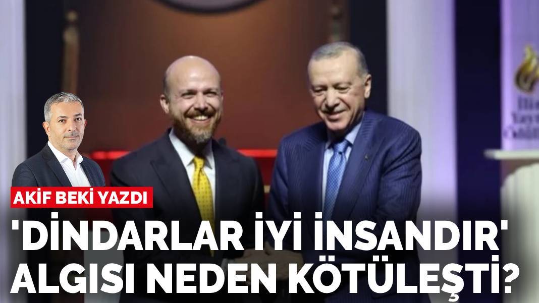 Akif Beki yazdı: 'Dindarlar iyi insandır' algısı neden kötüleşti?