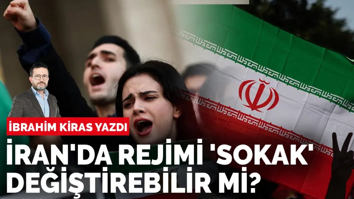 İbrahim Kiras yazdı: İran’da rejimi ‘sokak’ değiştirebilir mi?