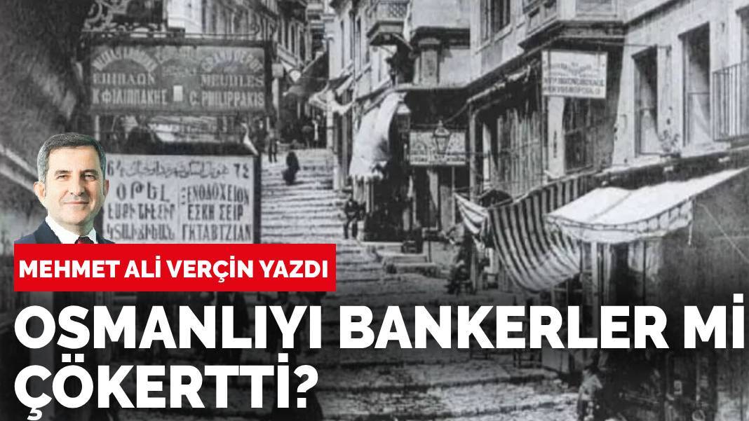 Mehmet Ali Verçin yazdı: Borçlar mı Osmanlıyı Osmanlı mı kreditörleri…