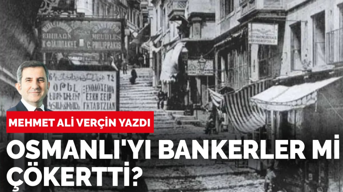 Mehmet Ali Verçin yazdı: Borçlar mı Osmanlıyı Osmanlı mı kreditörleri…
