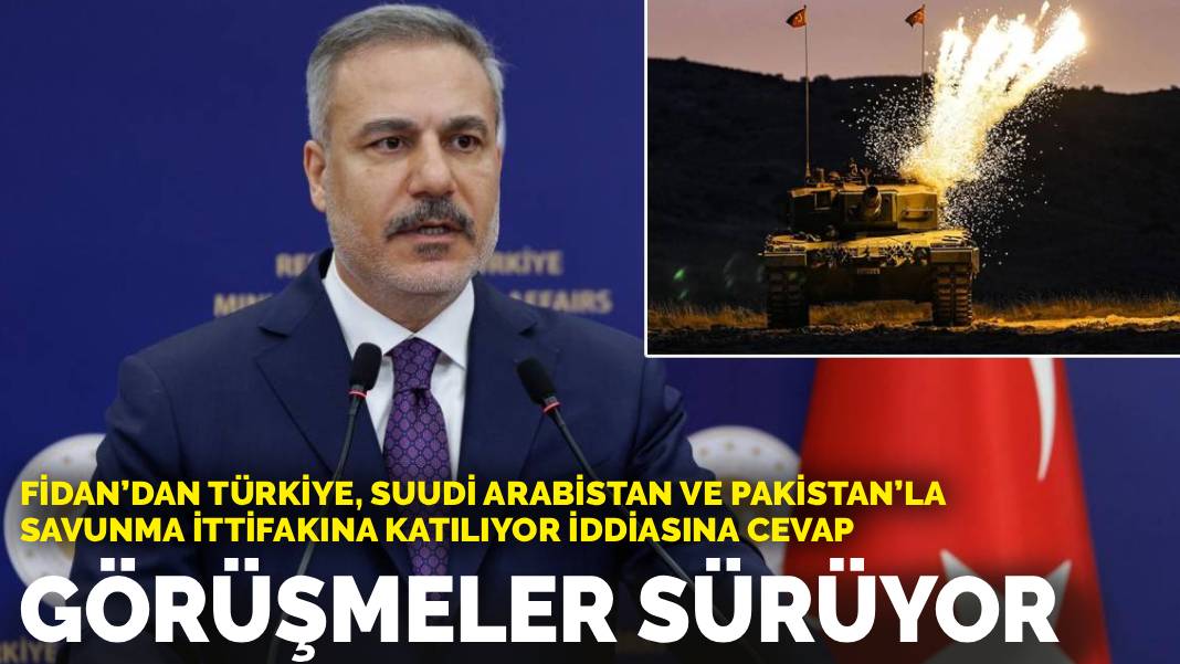 Fidan’dan Türkiye, Suudi Arabistan ve Pakistan’la savunma ittifakına katılıyor iddiasına cevap: Görüşmeler sürüyor