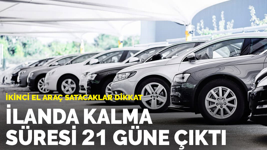 İkinci el araç satacaklar dikkat: İlanda kalma süresi 21 güne çıktı