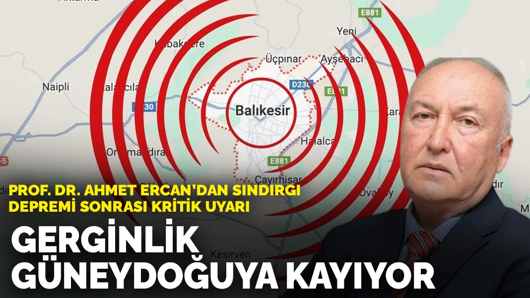 Prof. Dr. Ahmet Ercan'dan Sındırgı depremi sonrası kritik uyarı: Gerginlik güneydoğuya kayıyor
