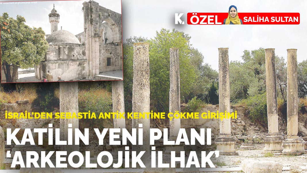 İsrail'den Sebastia Antik Kentine çökme girişimi: Katilin yeni planı  ‘arkeolojik ilhak’