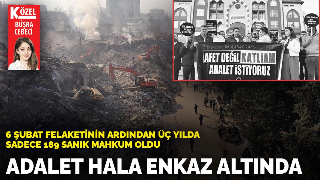6 Şubat felaketinin ardından 3 yılda sadece 189 sanık mahkum oldu: Adalet hâlâ enkaz altında