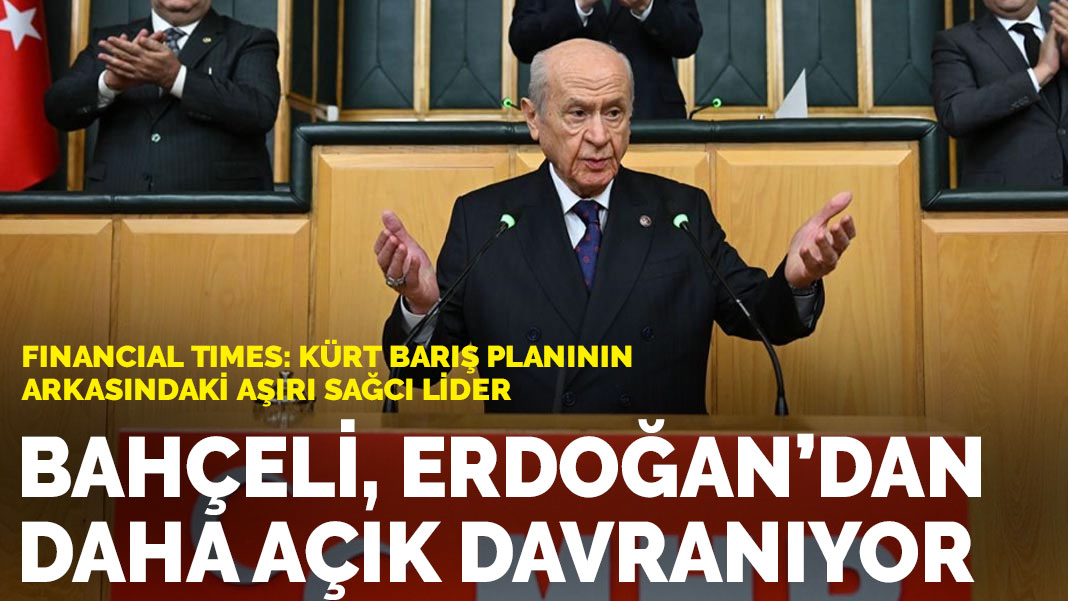 Financial Times: Bahçeli, Erdoğan'ın Kürt barış planının arkasındaki aşırı sağcı lider