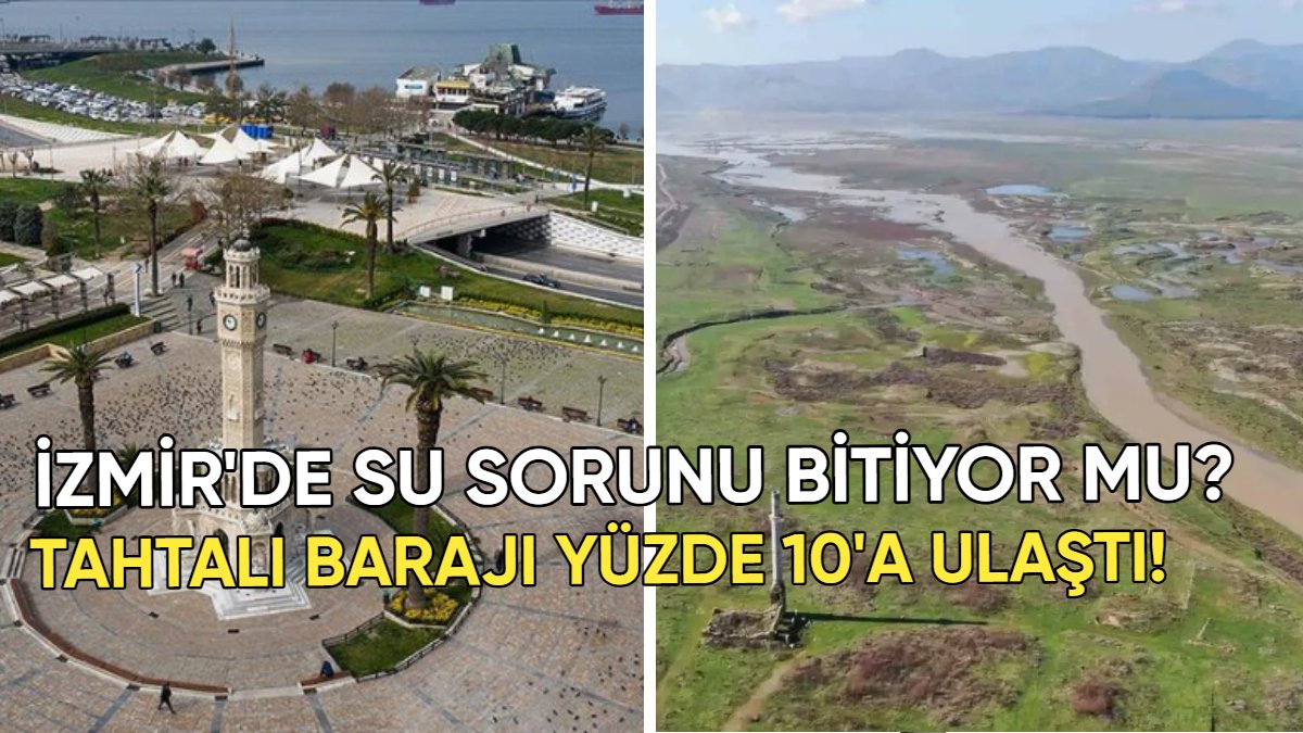 İzmir'de su sorunu ortadan kalkıyor mu? En büyük barajı Tahtalı’da seviye yüzde 10’a yükseldi