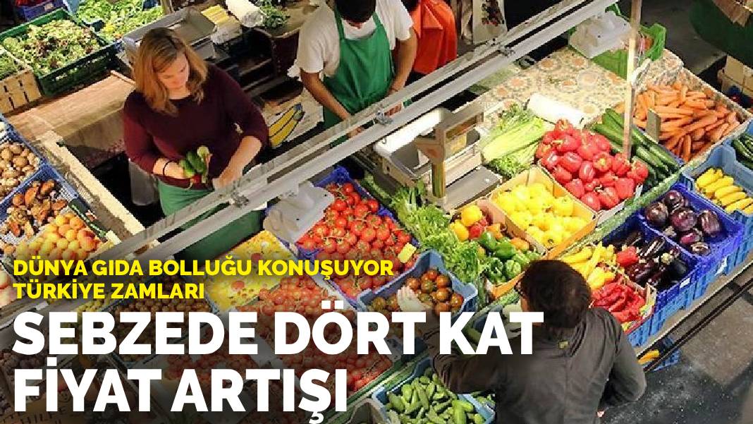 Dünya gıda bolluğunu konuşuyor, Türkiye zamları: Sebzede dört kat fiyat artışı