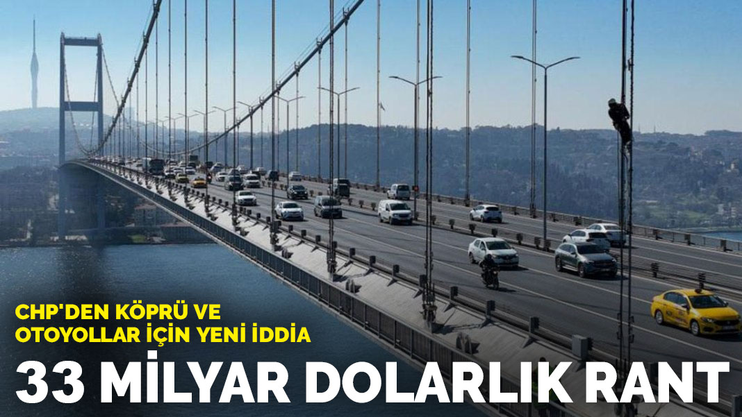 CHP'den köprü ve otoyollar için yeni iddia: 33 milyar dolarlık rant