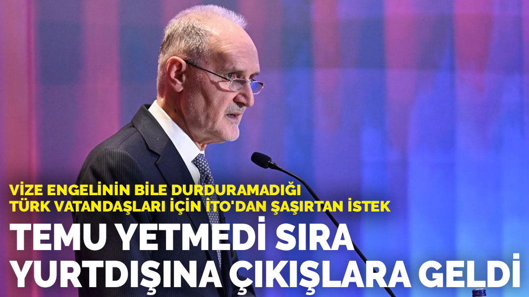 Vize engelinin bile durduramadığı Türk vatandaşları için İTO'dan şaşırtan istek: TEMU yetmedi sıra yurtdışına çıkışlara geldi