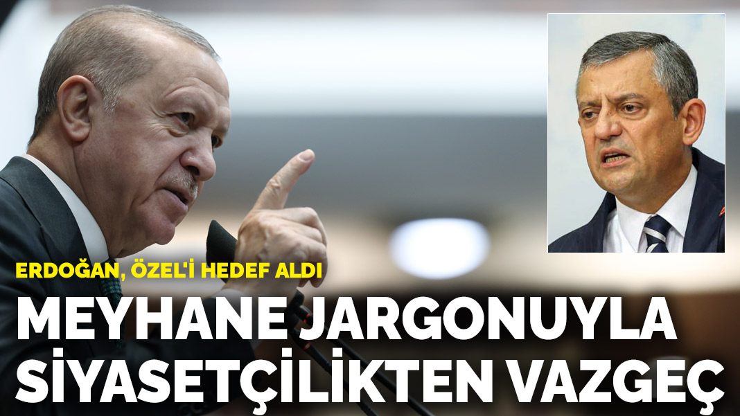 Erdoğan'dan Özel'e: Meyhane jargonuyla siyasetçilik oynamaktan vazgeç