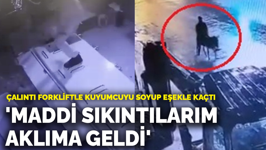 Çalıntı forkliftle kuyumcuyu soyup eşekle kaçtı: 'Maddi sıkıntılarım aklıma geldi'