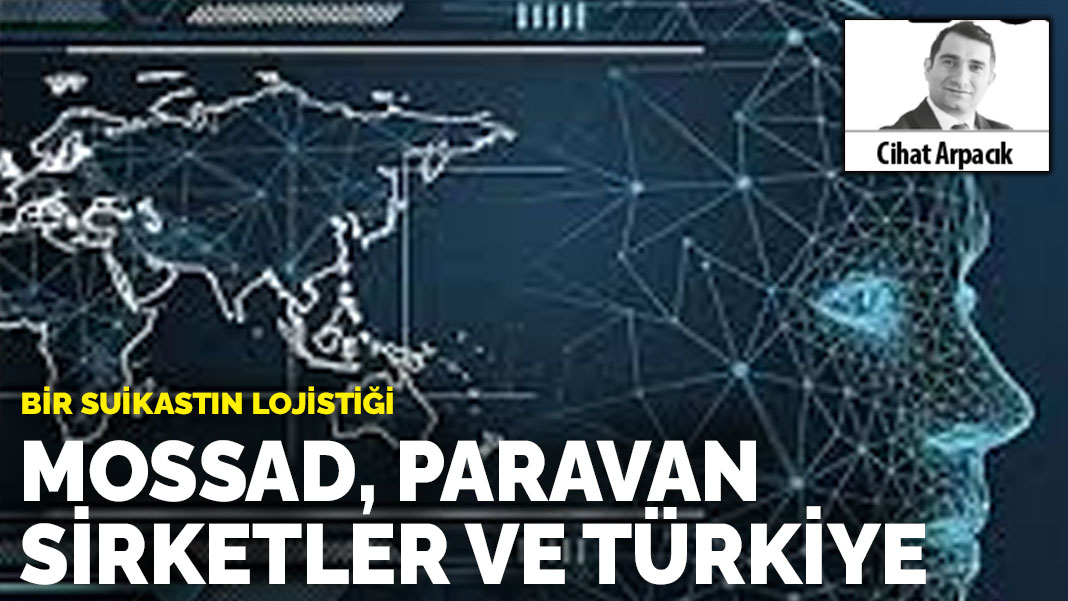 Bir suikastın lojistiği: Mossad, paravan sirketler ve Türkiye