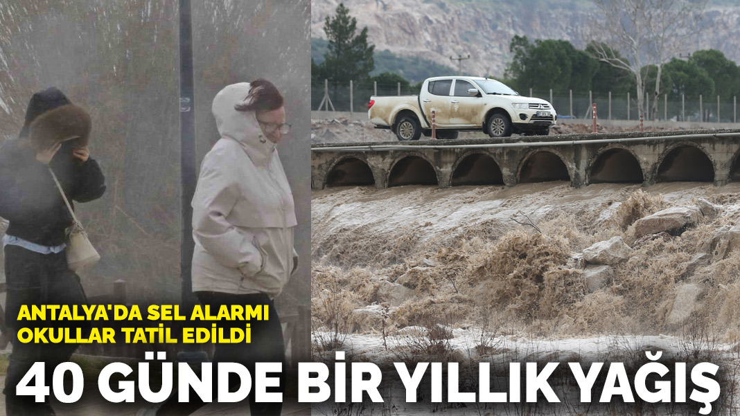 Antalya'da sel alarmı! Okullar tatil edildi: 40 günde bir yıllık yağış