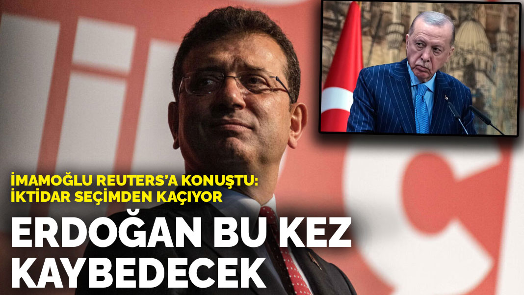 İmamoğlu Reuters'a konuştu: Erdoğan bu kez kaybedecek