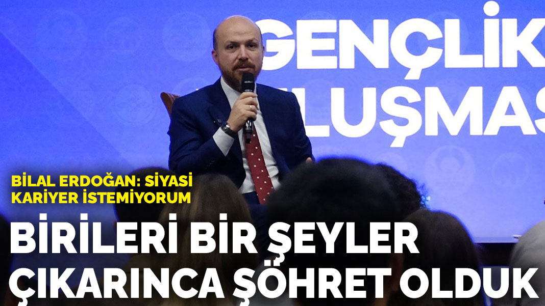 Bilal Erdoğan: Birileri bir şeyler çıkarınca şöhret olduk