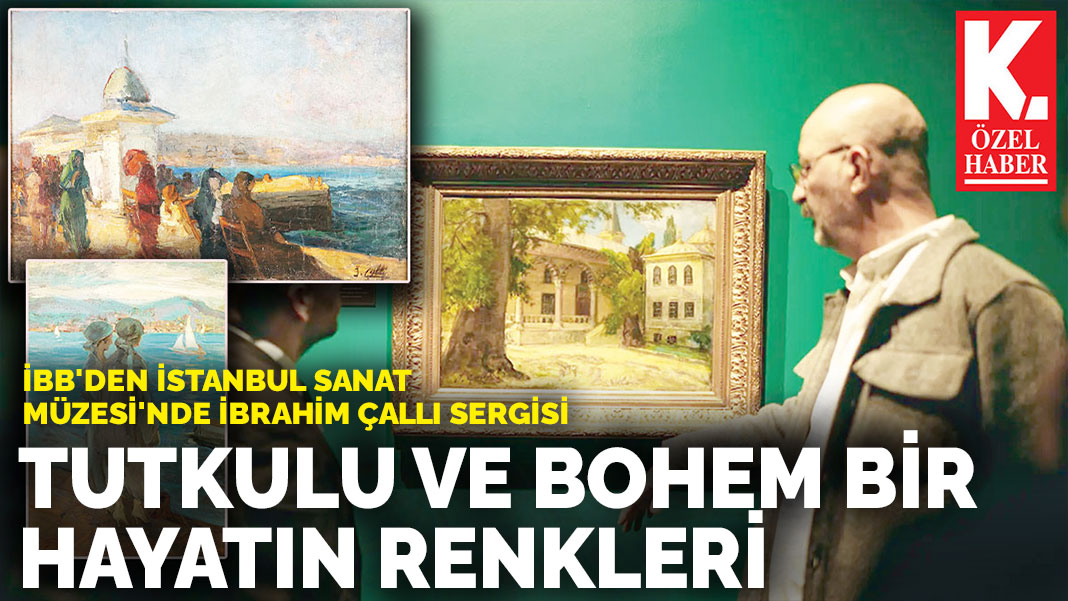 İBB'den İstanbul Sanat Müzesi'nde İbrahim Çallı sergisi: Tutkulu ve bohem bir hayatın renkleri