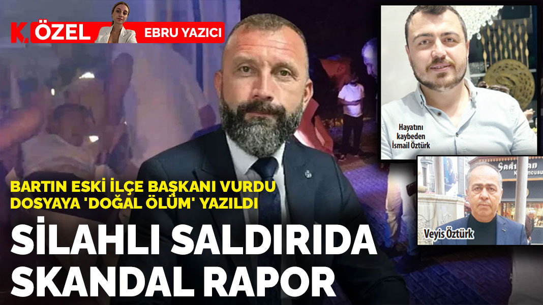 Bartın Eski İlçe Başkanı vurdu, dosyaya 'doğal ölüm' yazıldı: Silahlı saldırıda skandal rapor