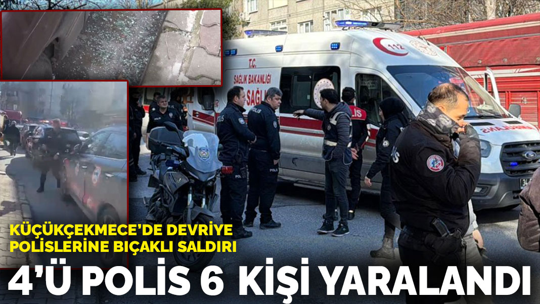 Küçükçekmece’de devriye polislerine bıçaklı saldırı: 4'ü polis 6 kişi yaralandı