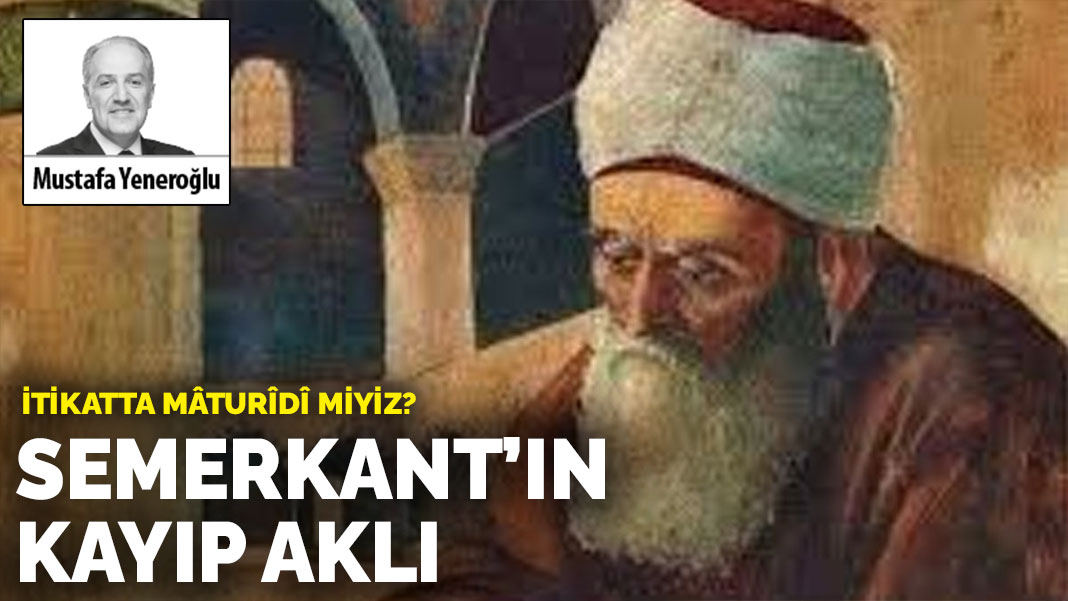 İtikatta Mâturîdî miyiz? Semerkant’ın kayıp aklı