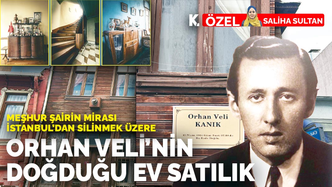 Meşhur şairin mirası İstanbul'dan silinmek üzere: Orhan Veli’nin  doğduğu ev satılık