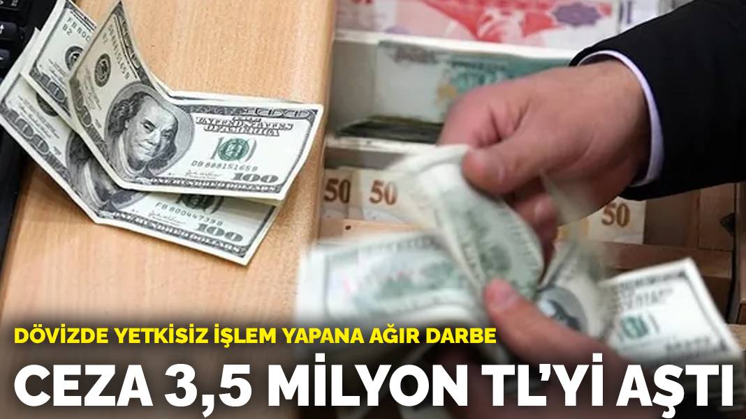 Dövizde yetkisiz işlem yapana ağır darbe: Ceza 3,5 milyon TL’yi aştı