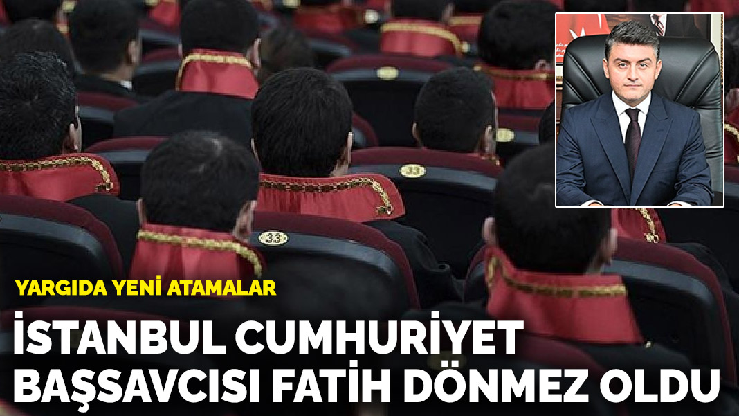 Yargıda yeni atamalar belli oldu: İstanbul Cumhuriyet Başsavcılığına Fatih Dönmez getirildi