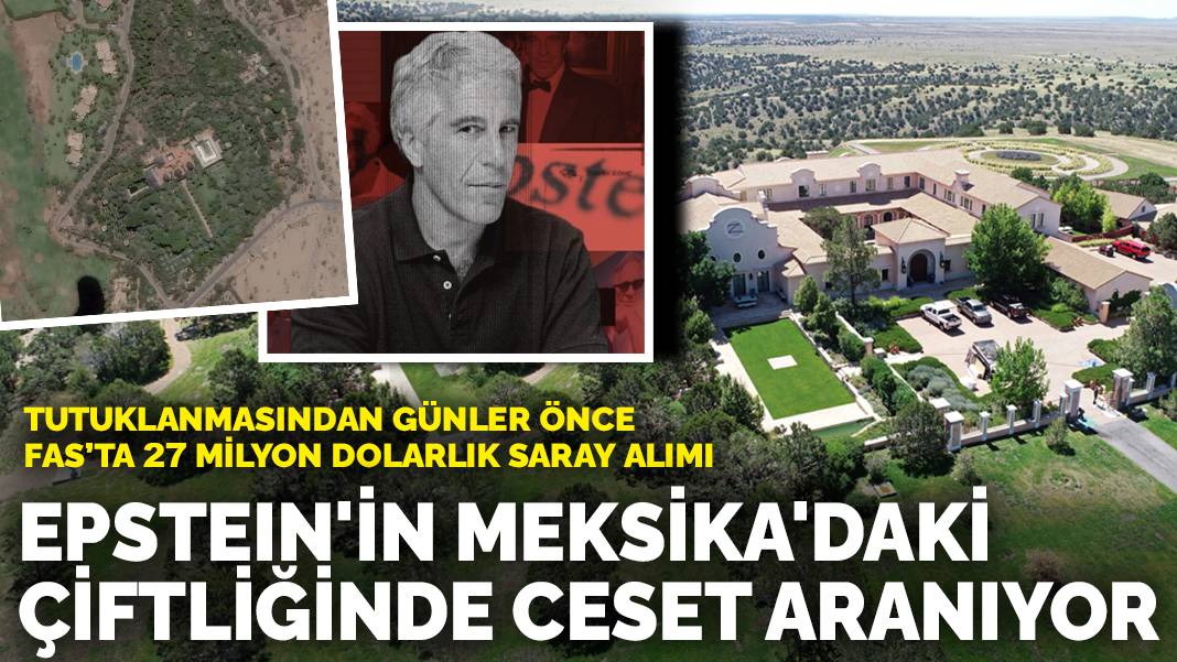 Epstein'in Meksika'daki çiftliğinde ceset aranıyor: Tutuklanmasından günler önce Fas’ta 27 milyon dolarlık saray alımı